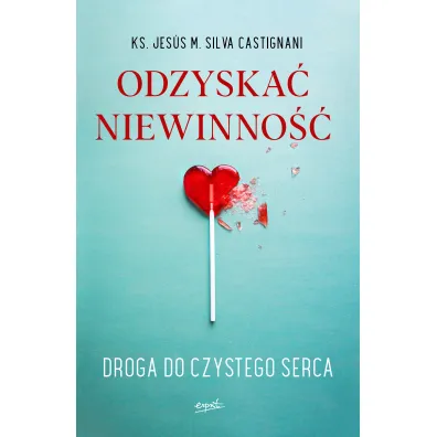 Odzyska� niewinno��. Droga do czystego serca - Anna  Monasterska, ks Jess Maria Silva Castignani