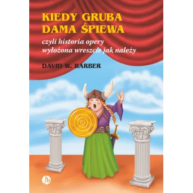 Kiedy gruba dama �piewa czyli historia opery wy�o�ona wreszcie jak nale�y - David W Barber