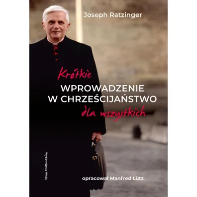 Kr�tkie wprowadzenie w chrze�cija�stwo dla wszystkich - Benedykt XVI, Manfred  L�tz