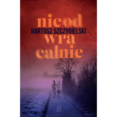 Nieodwracalnie - Bartosz Szczygielski