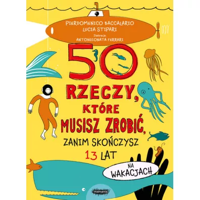 50 rzeczy, ktre musisz zrobi, zanim skoczysz 13 lat. Na wakacjach - Pierdomenico Baccalario, Lucia Stipari