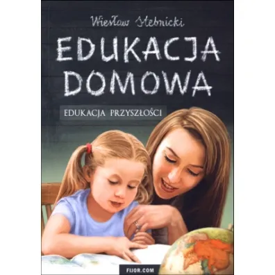 Edukacja domowa. Edukacja przysz�o�ci - Wies�aw Stebnicki
