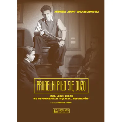 Prunelki pi�o si� du�o. Jazz, ��d� i ludzie we wspomnieniach tr�bacza Meloman�w - Andrzej Wojciechowski
