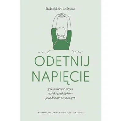 Odetnij napi�cie. Jak pokona� stres dzi�ki praktykom psychosomatycznym - Rebekkah LaDyne