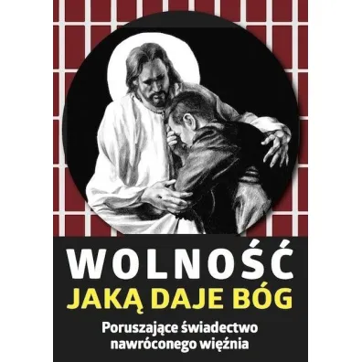 Wolno��, jak� daje B�g. Poruszaj�ce �wiadectwo nawr�conego wi�nia