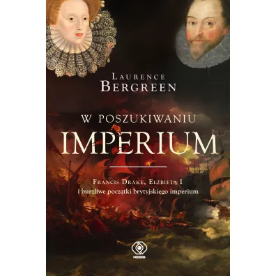 W poszukiwaniu imperium. Francis Drake, El�bieta I i burzliwe pocz�tki brytyjskiego imperium - Laurence Bergreen