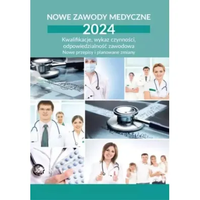Nowe zawody medyczne 2024. Kwalifikacje, wykaz czynno�ci, odpowiedzialno�� zawodowa. Nowe przepisy i planowane zmiany