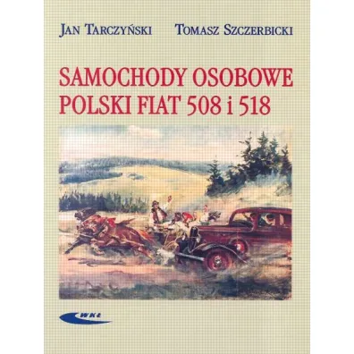 Samochody osobowe Polski Fiat 508 i 518 - Jan Tarczy�ski, Tomasz Szczerbicki