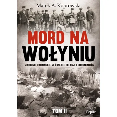 Mord na Wo�yniu. Zbrodnie ukrai�skie w �wietle relacji i dokument�w. Tom 2 - Marek A. Koprowski