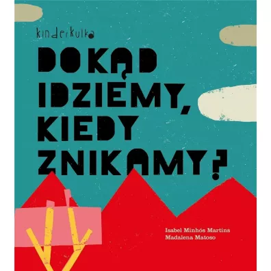 Dok�d idziemy, kiedy znikamy? - Isabel Minhos Martins, Magdalena Matoso