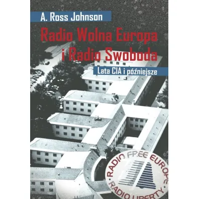 Radio Wolna Europa i Radio Swoboda. Lata CIA i p�niejsze - Ross A. Johnson