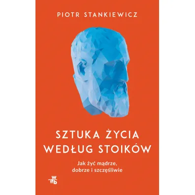 Sztuka �ycia wed�ug stoik�w. Jak �y� m�drze, dobrze i szcz�liwie - Piotr Stankiewicz