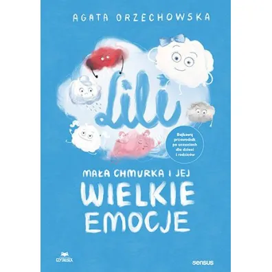 Lili. Ma�a chmurka i jej wielkie emocje. Bajkowy przewodnik po uczuciach dla dzieci i rodzic�w - Agata  Orzechowska