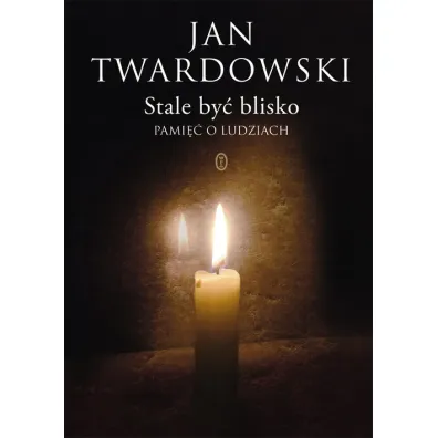 Stale by� blisko. Pami�� o ludziach. - Jan Twardowski