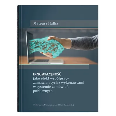 Innowacyjno�� jako efekt wsp�pracy zamawiaj�cych z wykonawcami w systemie zam�wie� publicznych - Mateusz Ha�ka