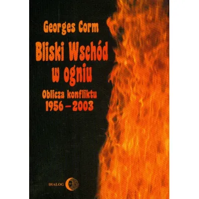 Bliski Wsch�d w ogniu. Oblicza konfliktu 1956-2003 - Corm Georges