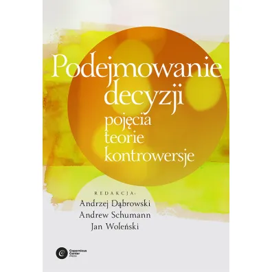 Podejmowanie decyzji. Poj�cia, teorie, kontrowersje - Andrzej D�browski, Jan Wole�ski, Andrew Schumann, Jan Red Wole�ski