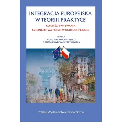 Integracja europejska w teorii i w praktyce. Korzy�ci i wyzwania cz�onkostwa Polski w Unii Europejskiej - El�bieta Kawecka-Wyrzykowska, Bogumi�a Mucha Leszko