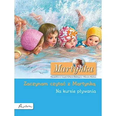 Martynka. Na kursie p�ywania. Zaczynam czyta� z Martynk� - Gilbert Delahaye