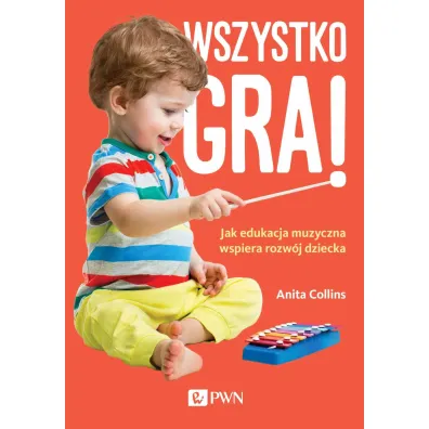 Wszystko gra! Jak edukacja muzyczna wspiera rozw�j dziecka - Anita  Collins