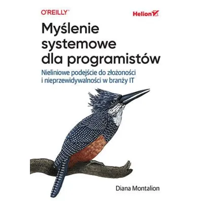 My�lenie systemowe dla programist�w. Nieliniowe podej�cie do z�o�ono�ci i nieprzewidywalno�ci w bran�y IT - Diana  Montalion