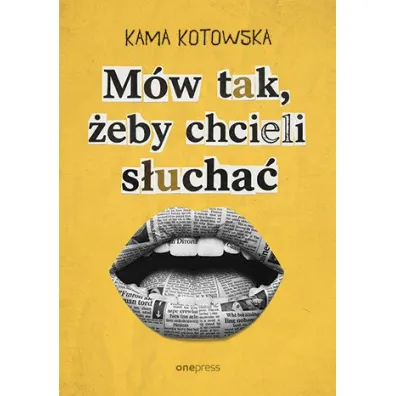 M�w tak, �eby chcieli s�ucha�. Jak dosta� awans, i�� na randk� i wyg�osi� genialn� prezentacj� - Kama Kotowska