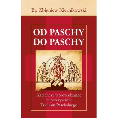 Od Paschy do Paschy. Katechezy wprowadzaj�ce w prze�ywanie Triduum Paschalnego - Zbigniew Kiernikowski