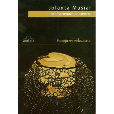 Nie s�owami ci powiem . Tomik poezji wsp�czesnej - Jolanta Musia�