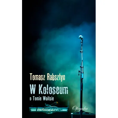 W koloseum. O Tomie Waitsie - Tomasz Rabsztyn