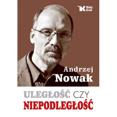 Uleg�o��, czy niepodleg�o�� - Andrzej Nowak