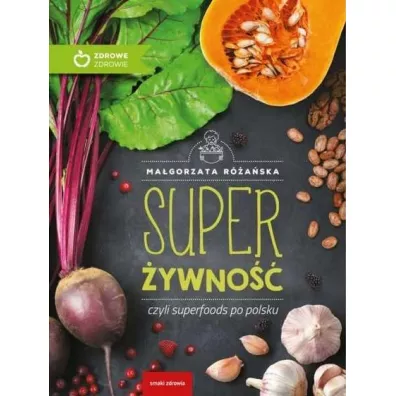 Super �ywno��, czyli superfoods po polsku - Ma�gorzata R�a�ska