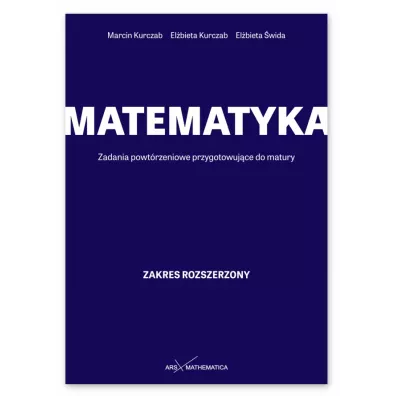 Matematyka. Zadania powt�rzeniowe przygotowuj�ce do matury. Zakres rozszerzony - El�bieta Kurczab, El�bieta �wida, Marcin Kurczab