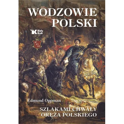 Wodzowie Polski. Szlakami chwa�y or�a polskiego - Edmund Oppman