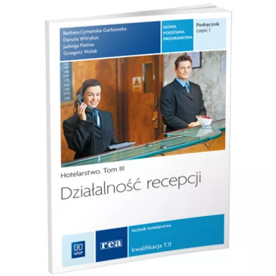 Dzia�alno�� recepcji. Hotelarstwo. Podr�cznik do nauki zawodu technik hotelarstwa. Tom III. Cz�� 1. Szko�y ponadgimnazjalne - Barbara Cyma�ska-Garbowska, Grzegorz Wolak, Danuta Witrykus, Jadwiga Pietras