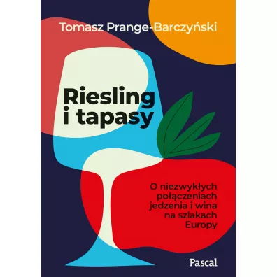 Riesling i tapasy. O niezwykych poczeniach jedzenia i wina na szlakach Europy - Tomasz Prange-Barczyski