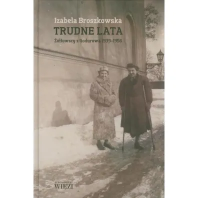 Trudne lata. ��towscy z Godurowa 1939-1956 - Izabela Broszkowska