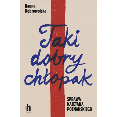 Taki dobry ch�opak. Sprawa Kajetana Pozna�skiego - Hanna Dobrowolska