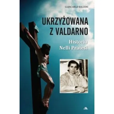 Ukrzy�owana z Valdarno. Historia Nelli Pratesi - Giancarlo Baldini
