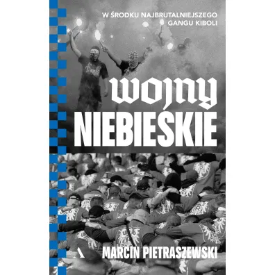 Wojny niebieskie. W �rodku najbrutalniejszego gangu kiboli - Marcin Pietraszewski
