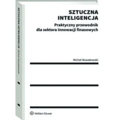 Sztuczna inteligencja. Praktyczny przewodnik dla sektora innowacji finansowych