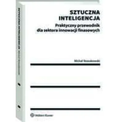 Sztuczna inteligencja. Praktyczny przewodnik dla sektora innowacji finansowych