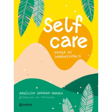 Self-care. Droga do samoakceptacji - And�elika Dominiak-Banach