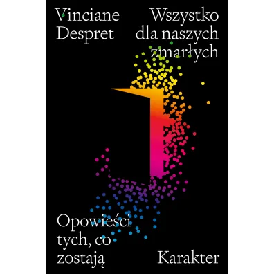 Wszystko dla naszych zmar�ych. Opowie�ci tych, co zostaj� - Vinciane Despret