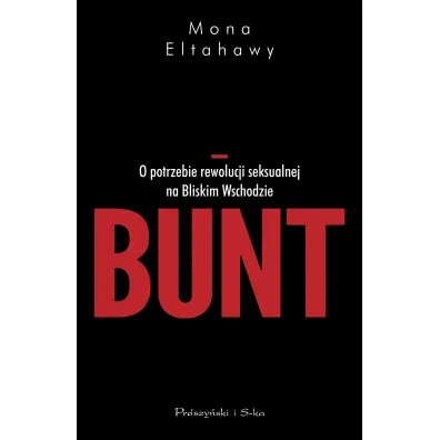 Bunt. O potrzebie rewolucji seksualnej na Bliskim Wschodzie - Mona Eltahawy