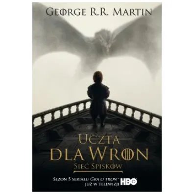 Sie� spisk�w. Uczta dla wron. Cz�� 2. Pie�� Lodu i Ognia. Tom 4. Wydanie serialowe - George R. R. Martin