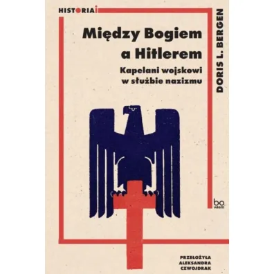 Mi�dzy Bogiem a Hitlerem. Kapelani wojskowi w s�u�bie nazizmu - Doris L. Bergen