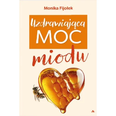Uzdrawiaj�ca moc miodu - Monika Fijo�ek
