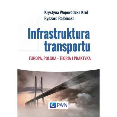 Infrastruktura transportu. Europa, Polska – teoria i praktyka - Krystyna Wojew�dzka-Kr�l, Ryszard Rolbiecki