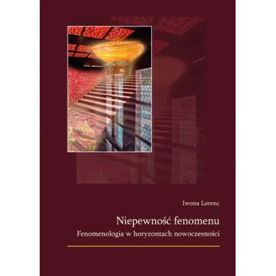 Niepewno�� fenomenu. Fenomenologia w horyzontach nowoczesno�ci - Iwona Lorenc