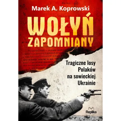 Wo�y� zapomniany. Tragiczne losy Polak�w na sowieckiej Ukrainie - Marek A. Koprowski